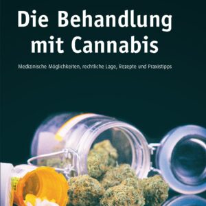 Die Behandlung mit Cannabis - Medizinische Möglichkeiten, Rechtliche Lage, Rezepte, Praxistipps - Buch