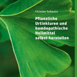 Pflanzliche Urtinkturen und homöopathische Heilmittel selbst herstellen - buch