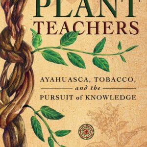 Plant Teachers - Ayahuasca, Tobacco, and the Pursuit of Knowledge - buch